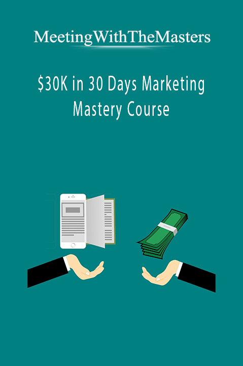 $30K in 30 Days Marketing Mastery Course – MeetingWithTheMasters