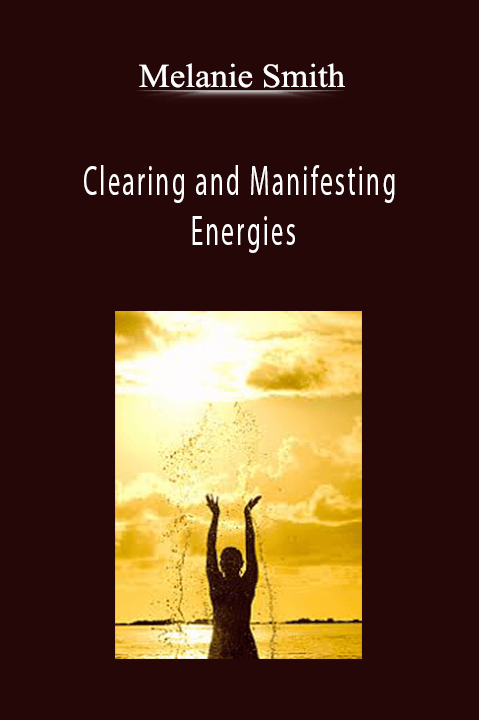 Clearing and Manifesting Energies – Melanie Smith