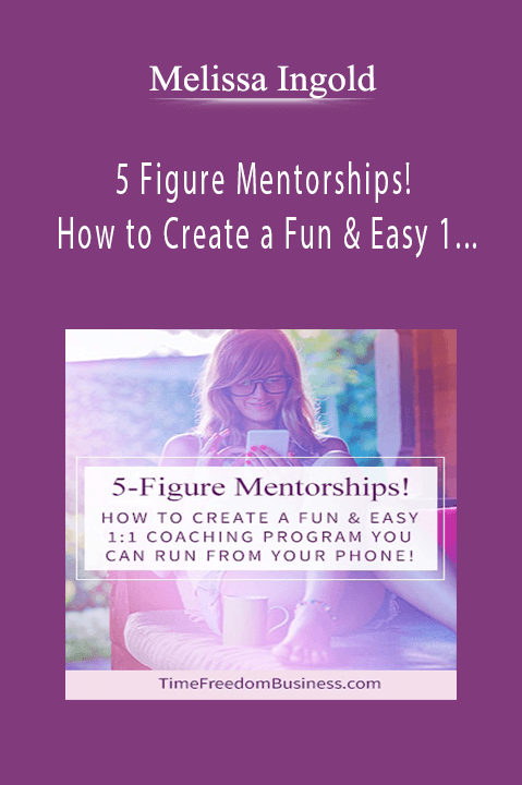 5 Figure Mentorships! How to Create a Fun & Easy 1:1 Mentorship Program You Can Run From Your Phone – Melissa Ingold