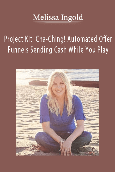 Project Kit: Cha–Ching! Automated Offer Funnels Sending Cash While You Play – Melissa Ingold