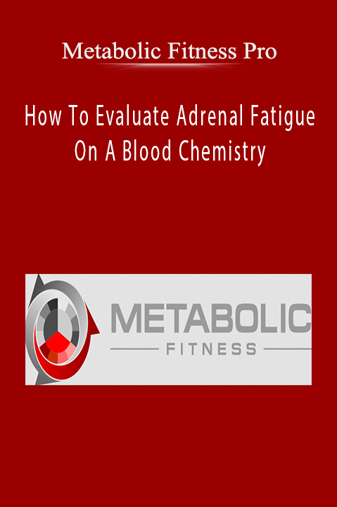 How To Evaluate Adrenal Fatigue On A Blood Chemistry – Metabolic Fitness Pro