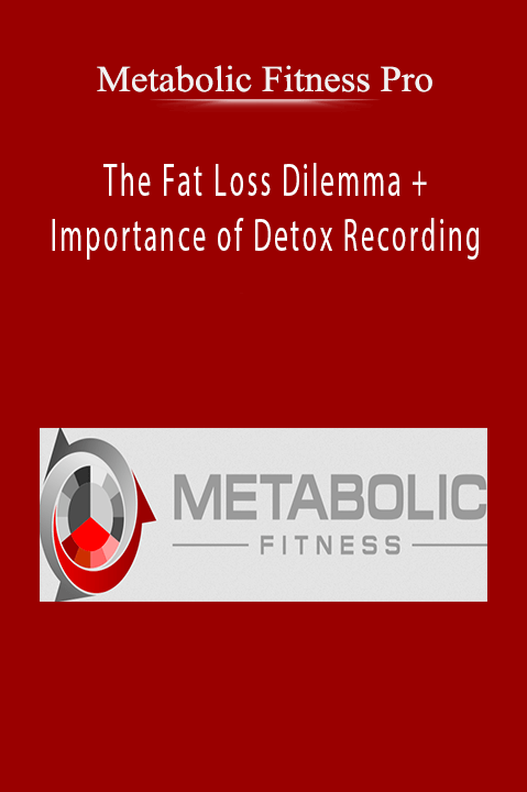 The Fat Loss Dilemma + Importance of Detox Recording – Metabolic Fitness Pro