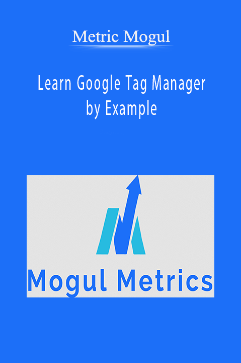 Learn Google Tag Manager by Example – Metric Mogul
