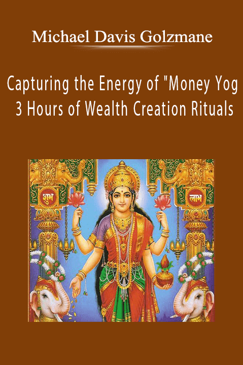 Capturing the Energy of "Money Yoga": 3 Hours of Wealth Creation Rituals – Michael Davis Golzmane