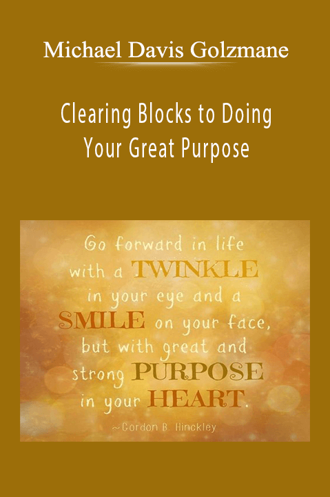 Clearing Blocks to Doing Your Great Purpose – Michael Davis Golzmane