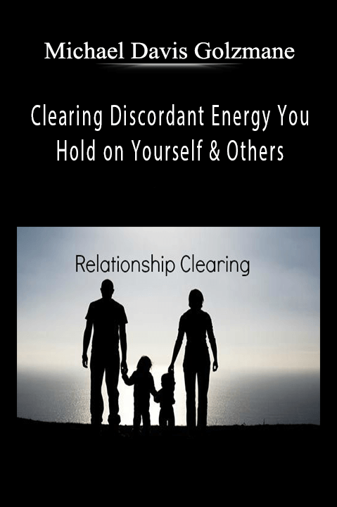 Clearing Discordant Energy You Hold on Yourself & Others – Michael Davis Golzmane