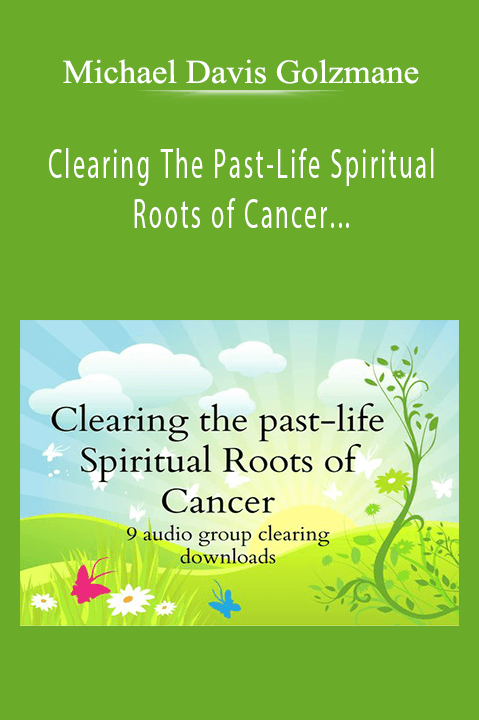 Clearing The Past–Life Spiritual Roots of Cancer (9 audio recording downloads) – Michael Davis Golzmane