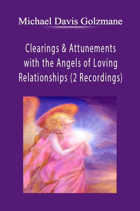 Clearings & Attunements with the Angels of Loving Relationships (2 Recordings) – Michael Davis Golzmane