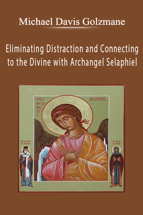 Eliminating Distraction and Connecting to the Divine with Archangel Selaphiel – Michael Davis Golzmane