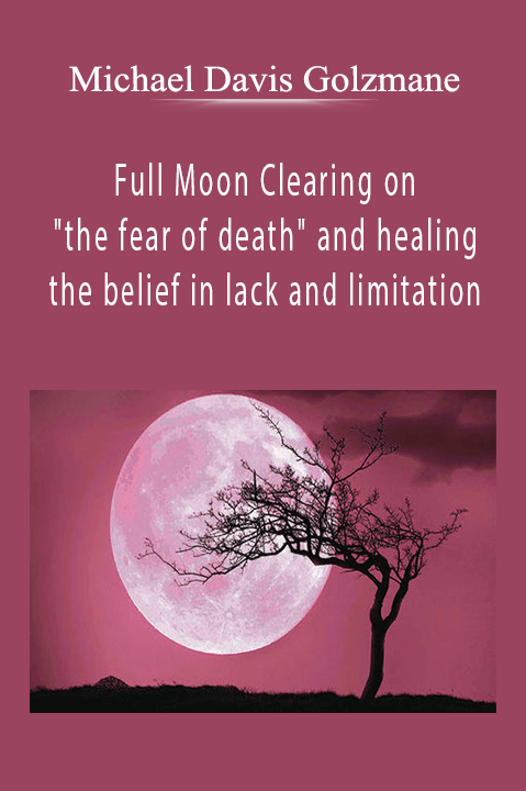 Full Moon Clearing on "the fear of death" and healing the belief in lack and limitation – Michael Davis Golzmane