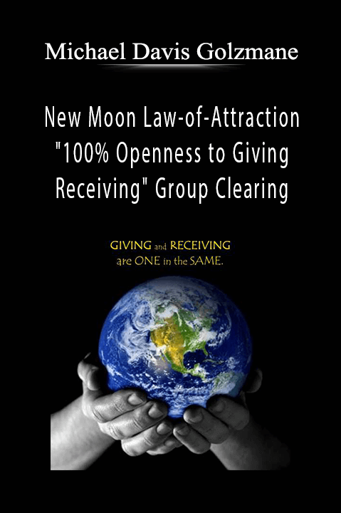 New Moon Law–of–Attraction "100% Openness to Giving & Receiving" Group Clearing – Michael Davis Golzmane