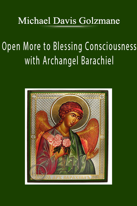 Open More to Blessing Consciousness with Archangel Barachiel – Michael Davis Golzmane