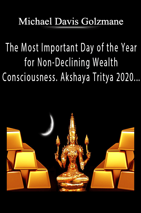 The Most Important Day of the Year for Non–Declining Wealth Consciousness. Akshaya Tritya 2020. 146 Wealth–Creation Karma Clearings. The most complete wealth clearing I have ever done. – Michael Davis Golzmane