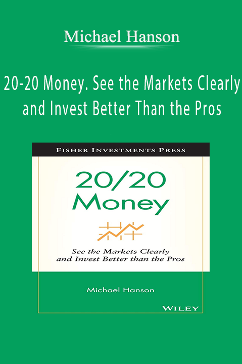 20–20 Money. See the Markets Clearly and Invest Better Than the Pros – Michael Hanson