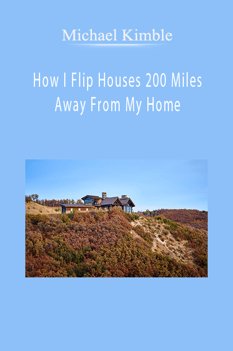 How I Flip Houses 200 Miles Away From My Home – Michael Kimble