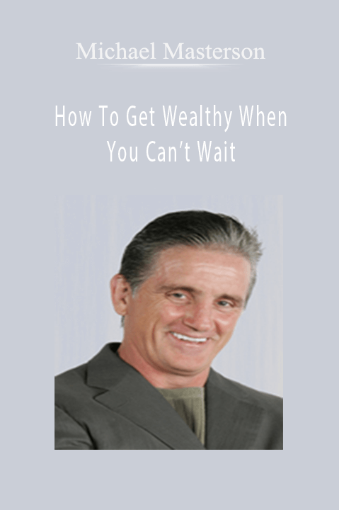How To Get Wealthy When You Can’t Wait – Michael Masterson