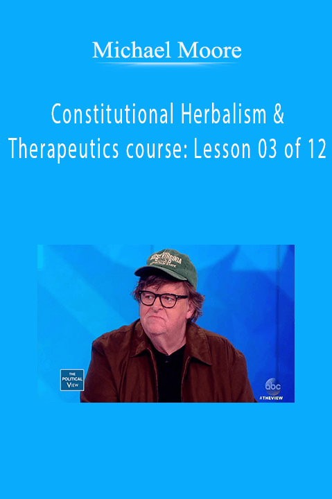 Constitutional Herbalism & Therapeutics course: Lesson 03 of 12 – Michael Moore