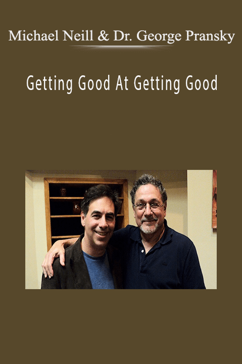 Getting Good At Getting Good – Michael Neill & Dr. George Pransky