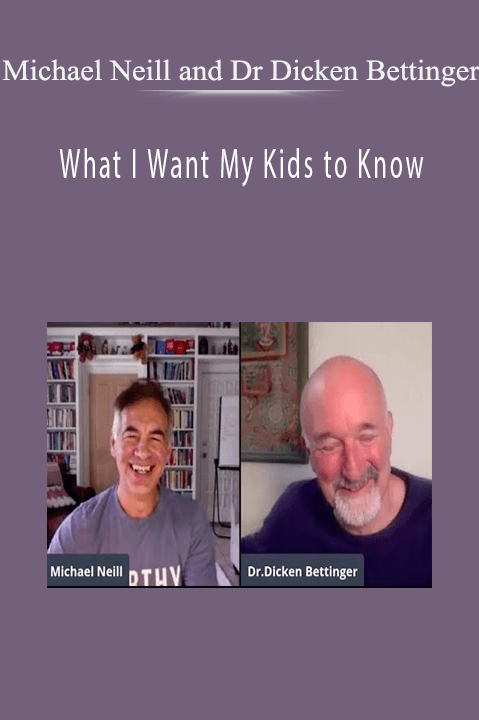 What I Want My Kids to Know – Michael Neill and Dr Dicken Bettinger