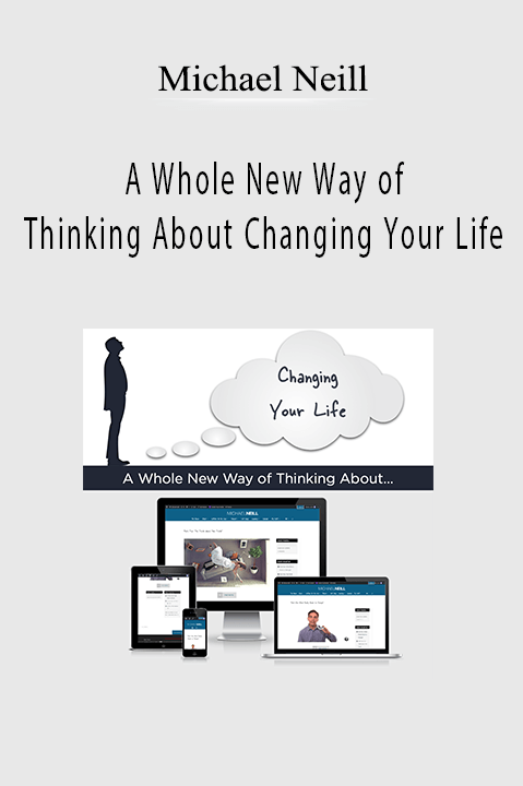 A Whole New Way of Thinking About Changing Your Life – Michael Neill