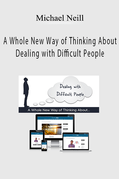 A Whole New Way of Thinking About Dealing with Difficult People – Michael Neill