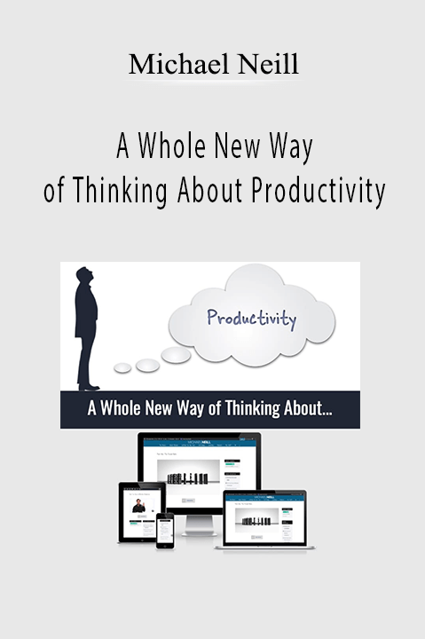 A Whole New Way of Thinking About Productivity – Michael Neill