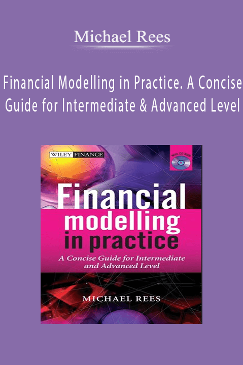 Financial Modelling in Practice. A Concise Guide for Intermediate & Advanced Level – Michael Rees