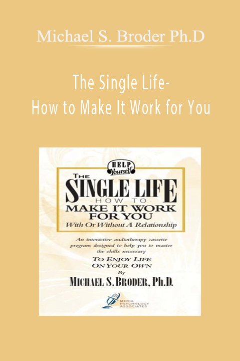 The Single Life– How to Make It Work for You – Michael S. Broder Ph.D