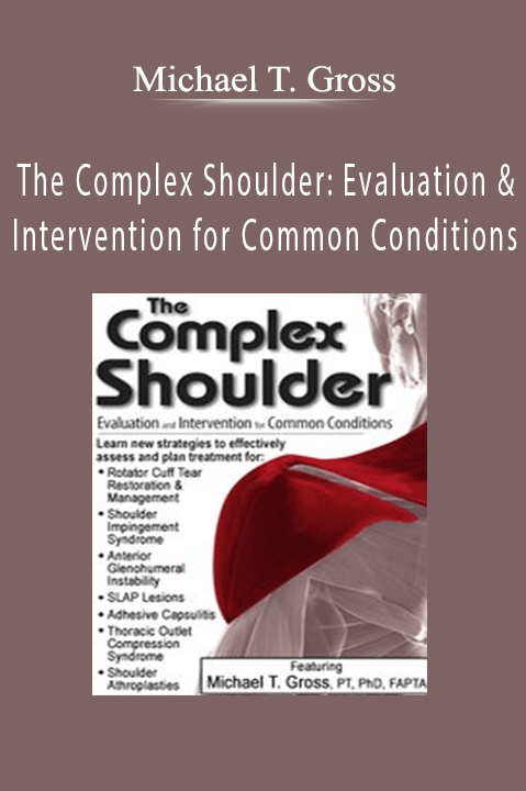 The Complex Shoulder: Evaluation & Intervention for Common Conditions – Michael T. Gross