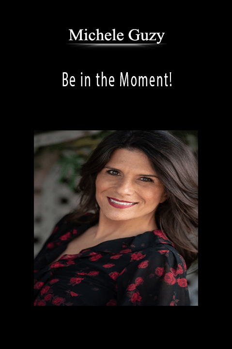 Be in the Moment! – Michele Guzy