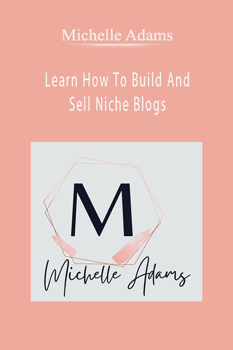 Learn How To Build And Sell Niche Blogs – Michelle Adams