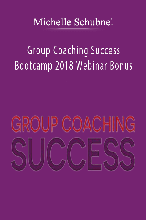 Group Coaching Success Bootcamp 2018 Webinar Bonus – Michelle Schubnel