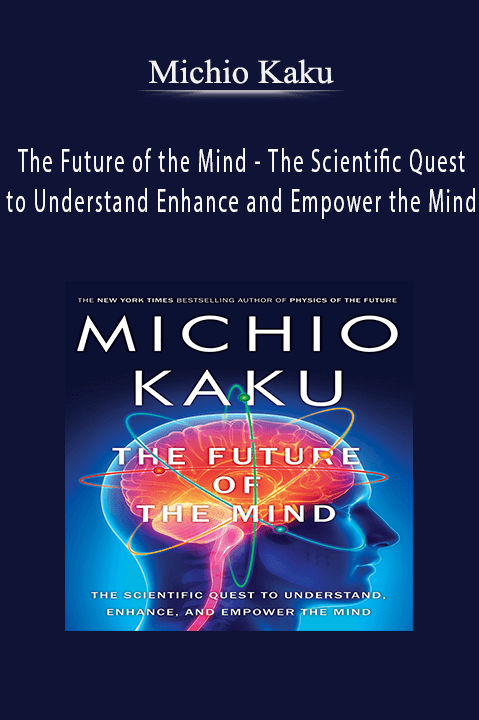 The Future of the Mind – The Scientific Quest to Understand Enhance and Empower the Mind – Michio Kaku