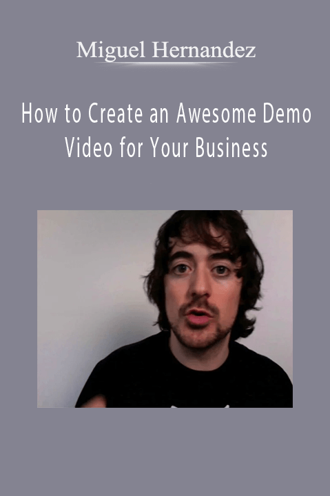 How to Create an Awesome Demo Video for Your Business – Miguel Hernandez