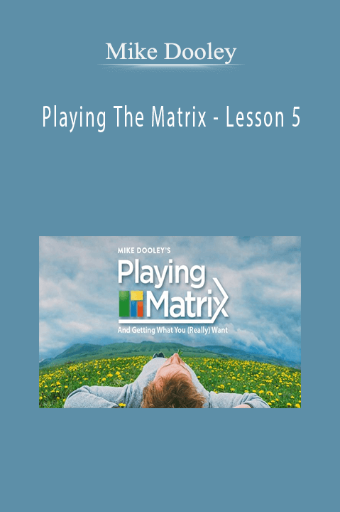 Playing The Matrix – Lesson 5 – Mike Dooley