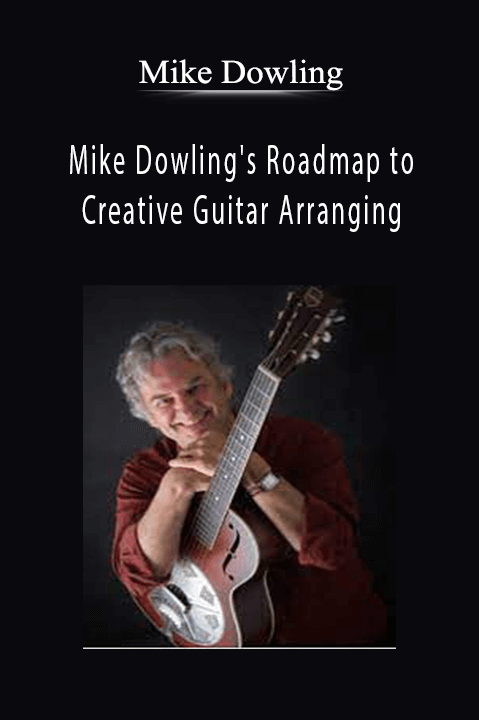 Mike Dowling's Roadmap to Creative Guitar Arranging: Simple Concepts for Advanced Playing – Mike Dowling