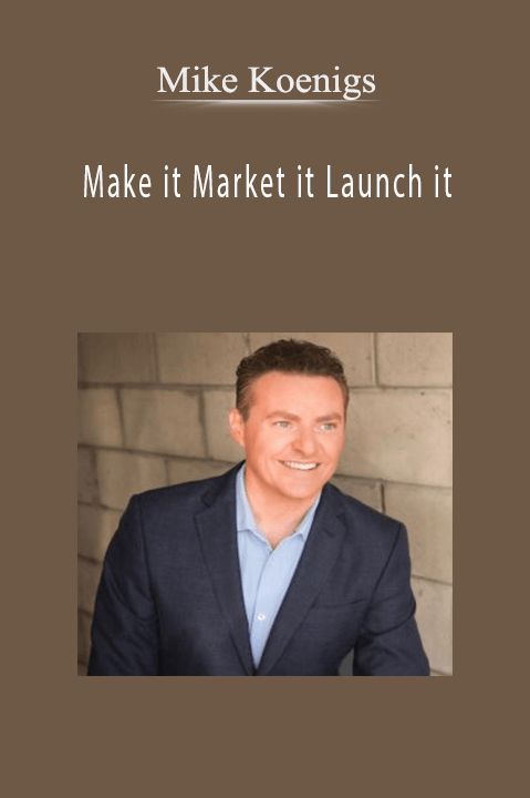 Make it Market it Launch it – Mike Koenigs