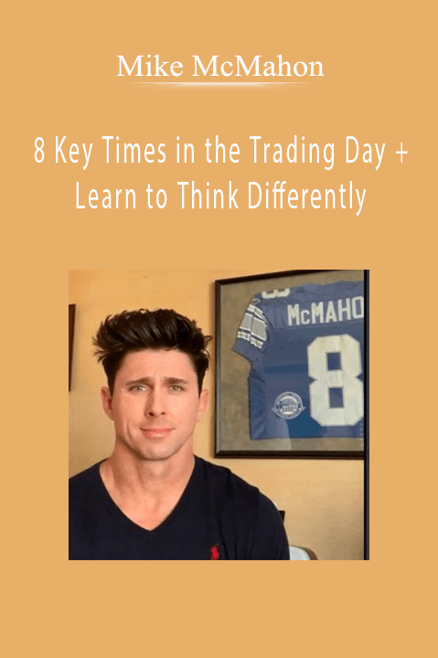 8 Key Times in the Trading Day + Learn to Think Differently – Mike McMahon