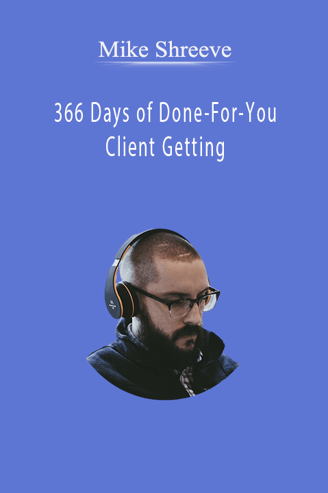 366 Days of Done–For–You Client Getting – Mike Shreeve