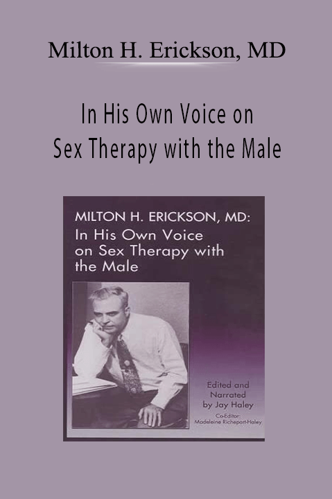 In His Own Voice on Sex Therapy with the Male – Milton H. Erickson