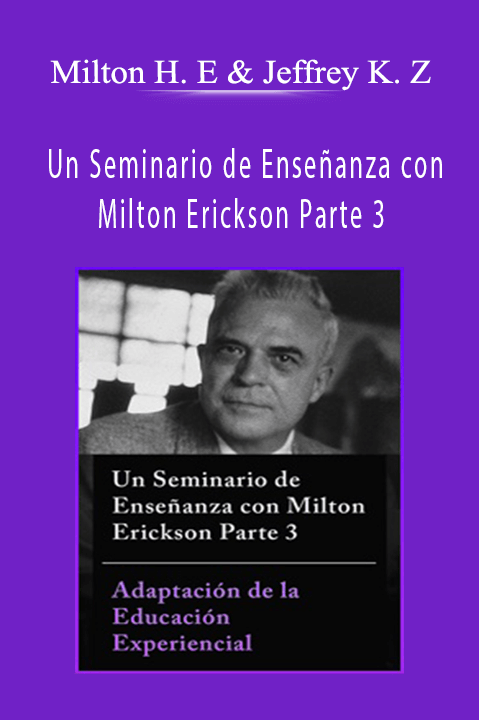 Un Seminario de Enseñanza con Milton Erickson Parte 3 – Adaptación de la Educación Experiencial – Milton H. Erickson