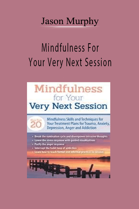 Jason Murphy – Mindfulness For Your Very Next Session: More Than 20 Mindfulness Skills and Techniques for Your Treatment Plans for Trauma