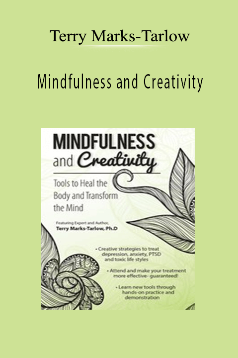 Terry Marks–Tarlow – Mindfulness and Creativity: Tools to Heal the Body and Transform the Mind