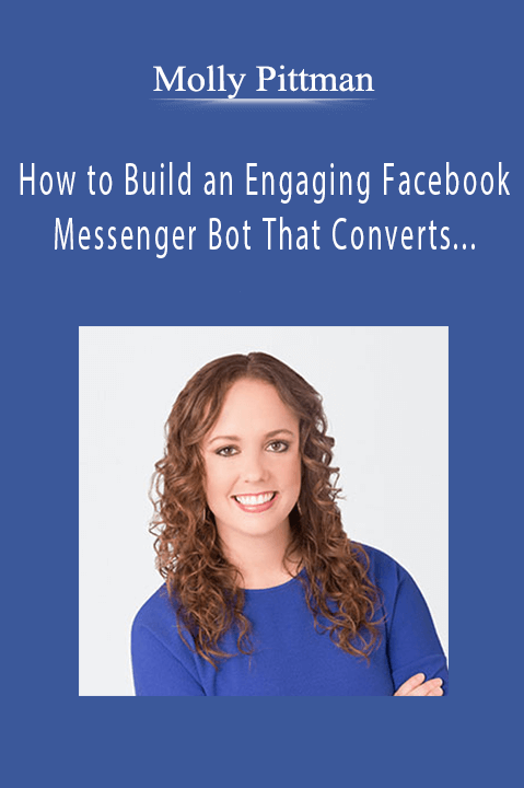 How to Build an Engaging Facebook Messenger Bot That Converts Traffic Into Sales – Molly Pittman