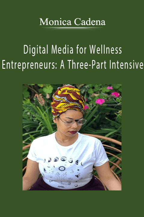 Digital Media for Wellness Entrepreneurs: A Three–Part Intensive – Monica Cadena