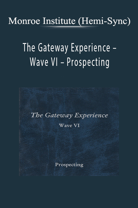 The Gateway Experience – Wave VI – Prospecting – Monroe Institute (Hemi–Sync)