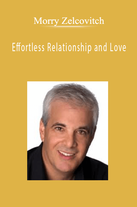 Effortless Relationship and Love – Morry Zelcovitch