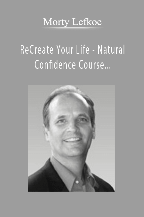 ReCreate Your Life – Natural Confidence Course + Money Course Bonus – Morty Lefkoe