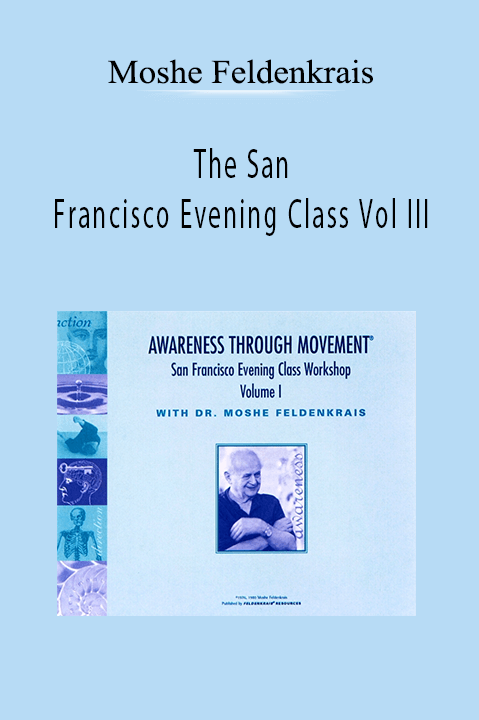 The San Francisco Evening Class Vol III – Moshe Feldenkrais