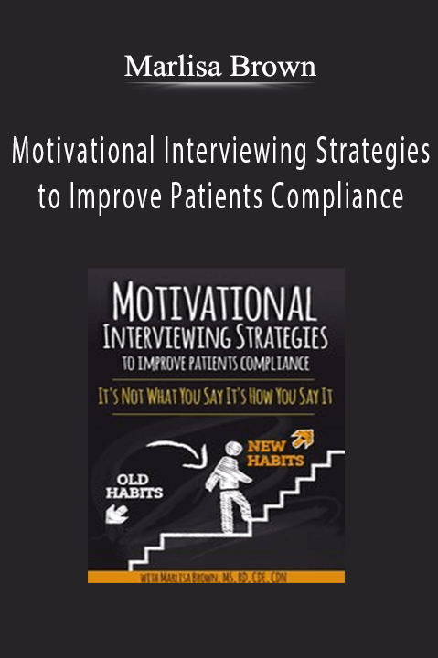 Marlisa Brown – Motivational Interviewing Strategies to Improve Patients Compliance: It's Not What You Say It's How You Say It